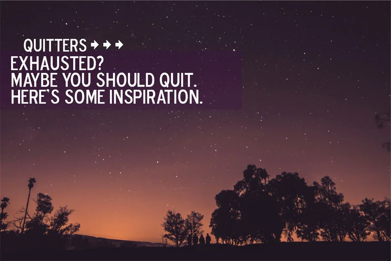 Exhausted? Maybe You Should Quit.