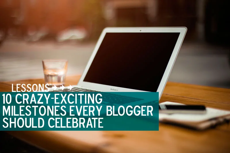 10 Crazy-Exciting Milestones Every Blogger Should Celebrate