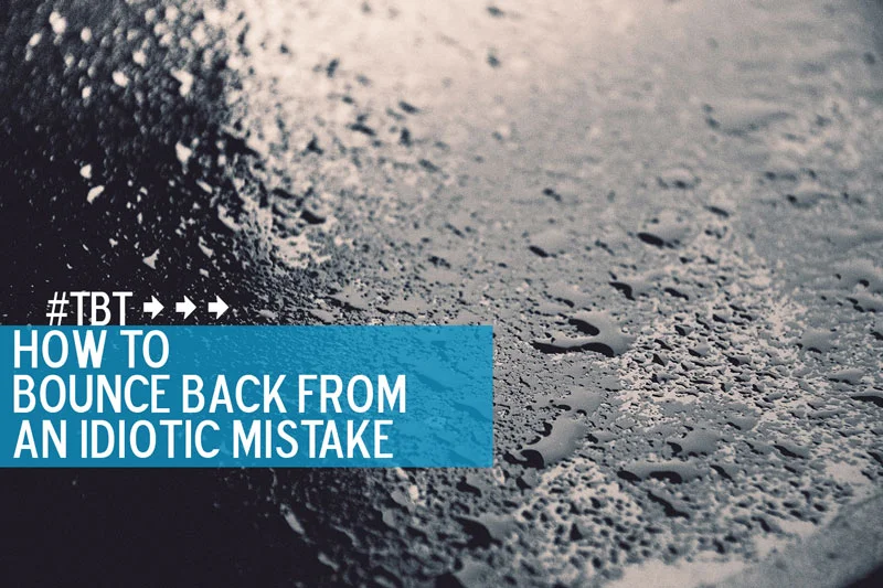 #TBT: How To Bounce Back From An Idiotic Mistake