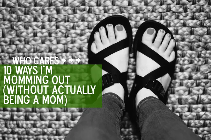 10 Ways I'm Momming Out (Without Even Being a Mom)