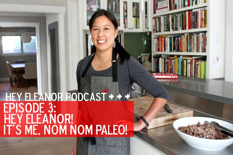 Hey Eleanor! It's Me, Nom Nom Paleo!