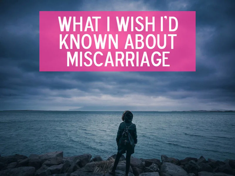 What I Wish I'd Known About Miscarriage.