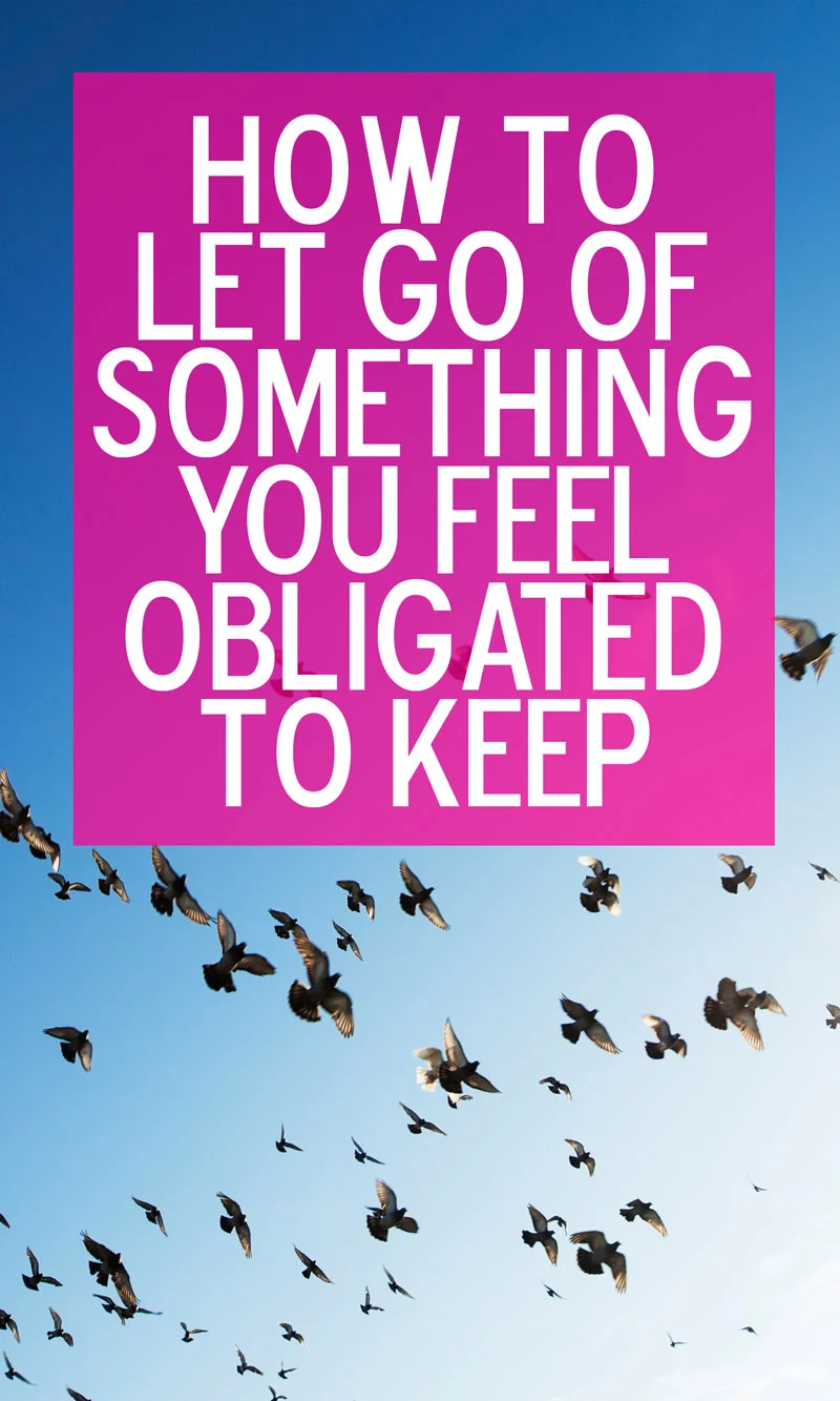How to Let Go of Something You Feel Obligated to Keep