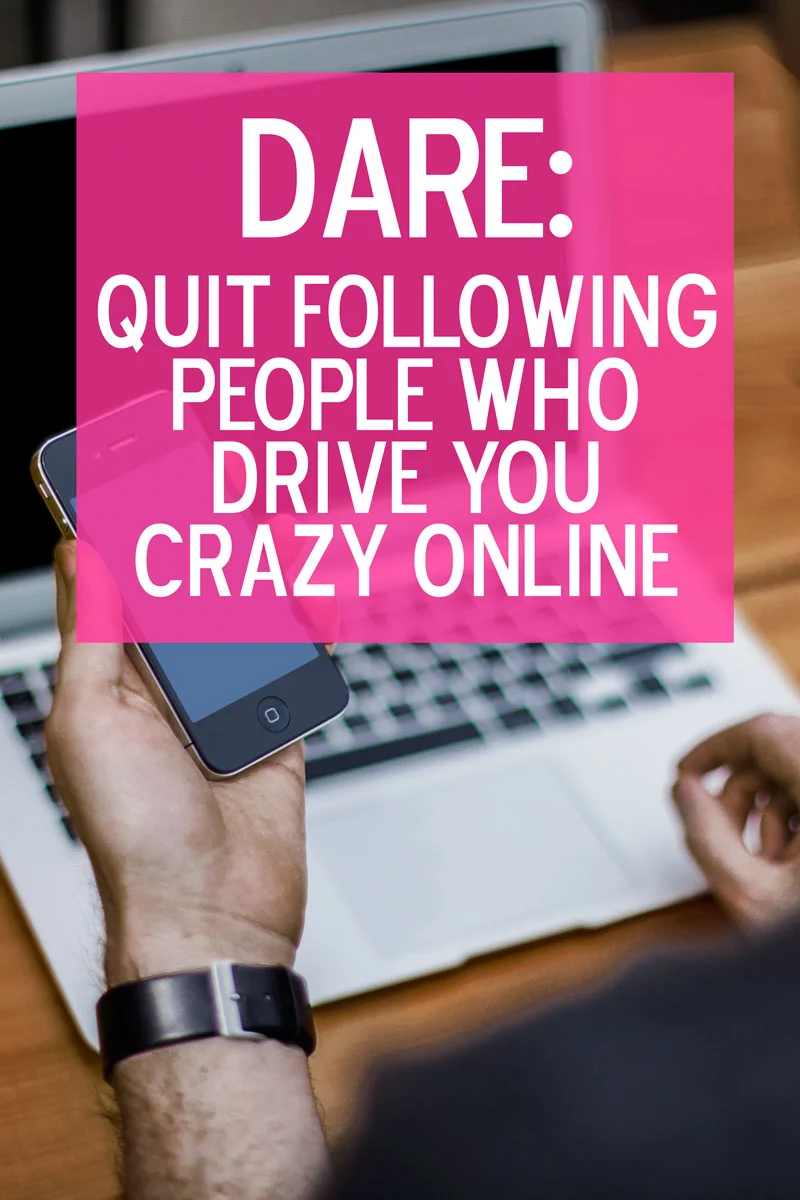 Dare: Quit Following People Who Drive You Crazy Online