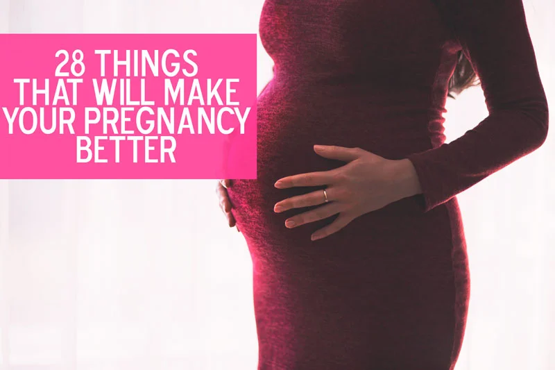 28 Things That Will Make Your Pregnancy Better