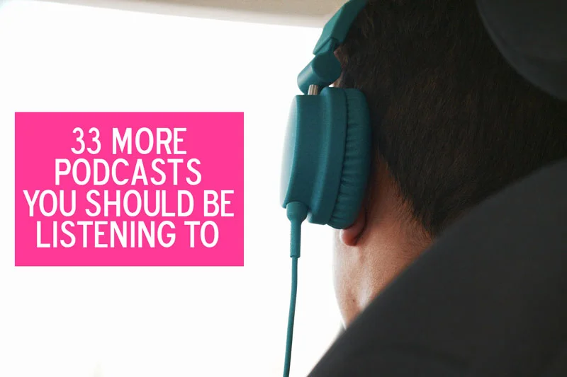 33 More Podcasts You Should Be Listening To