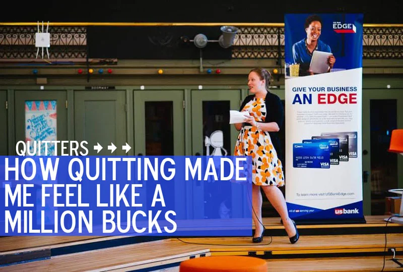 Quitters: How Quitting Made Me Feel Like a Million Bucks