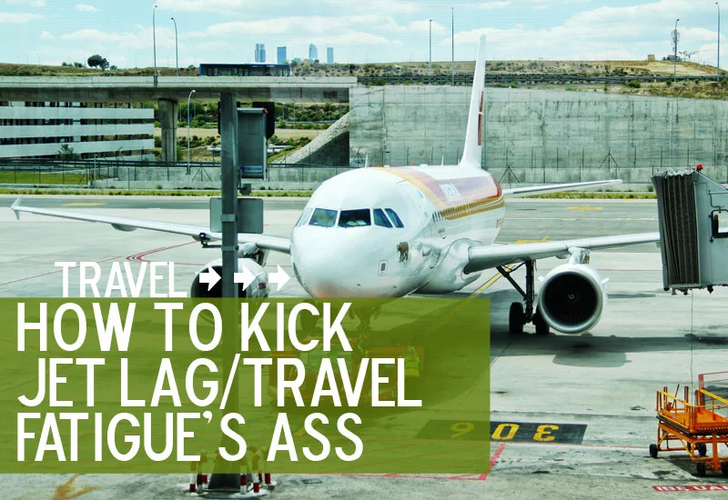 How To Kick Jet Lag/Travel Fatigue's Ass