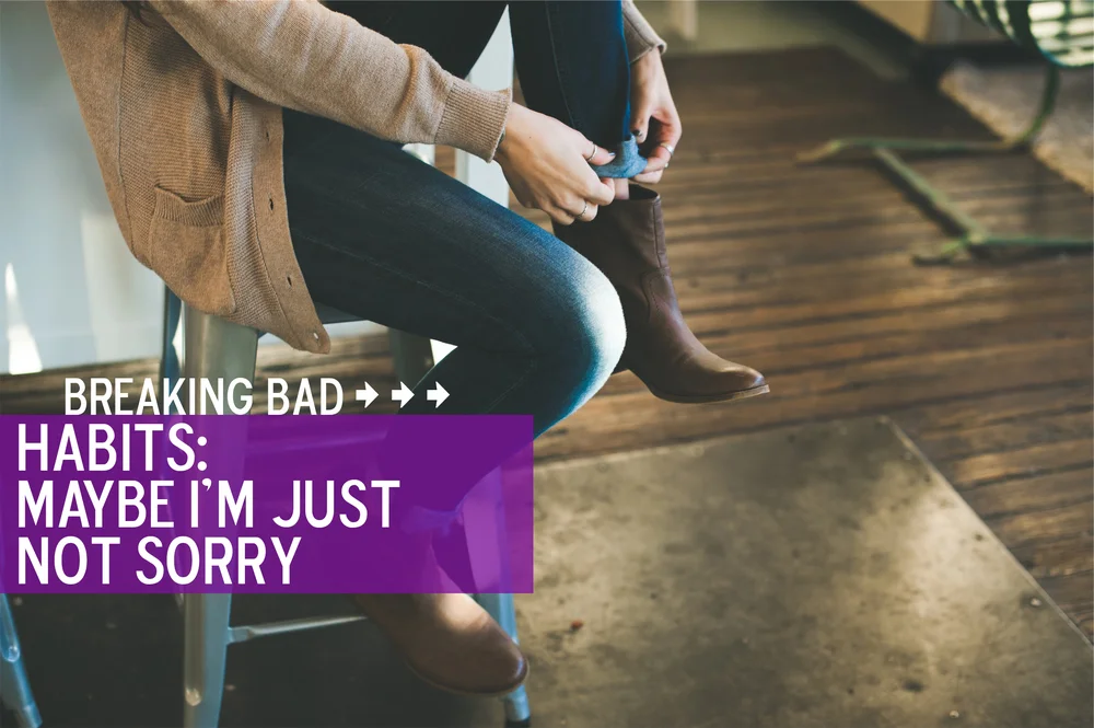 Breaking Bad Habits: Maybe I'm Not Sorry
