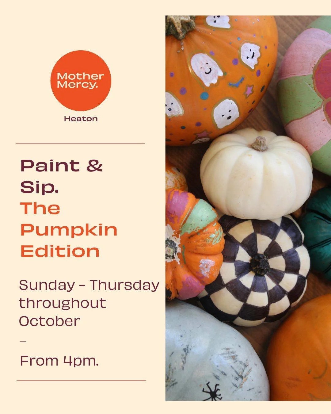 Paint &amp; Sip: The Pumpkin Edition, at Mother Mercy Heaton!🎃👩🏼&zwj;🎨🍸

This October, we&rsquo;re celebrating spooky season with cocktails AND crafts. 
Simply select your pumpkin and enjoy an evening of seasonal craft - we&rsquo;ll provide the 