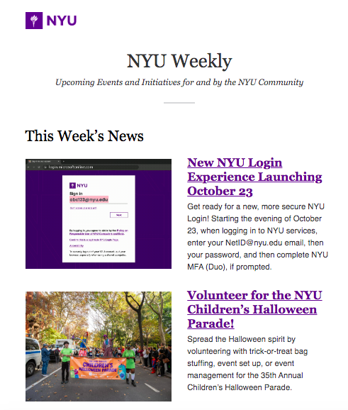  NYU Weekly is sent every Tuesday to 80,000+ community members, promoting a mix of key information and recreational events. 