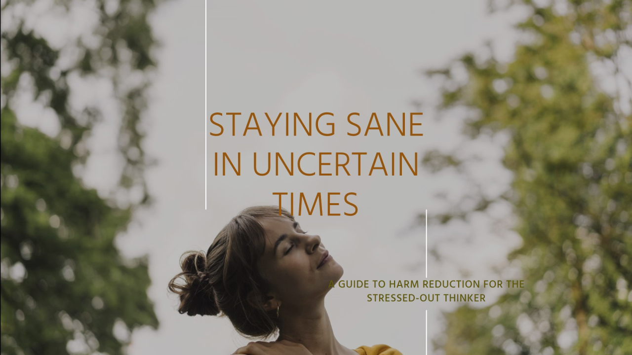 Staying Sane in Uncertain Times: Harm Reduction for the Stressed-Out Thinker