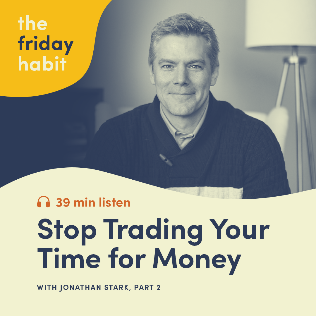 Episode 13: Stop Trading Your Time for Money with Jonathan Stark - Part 2