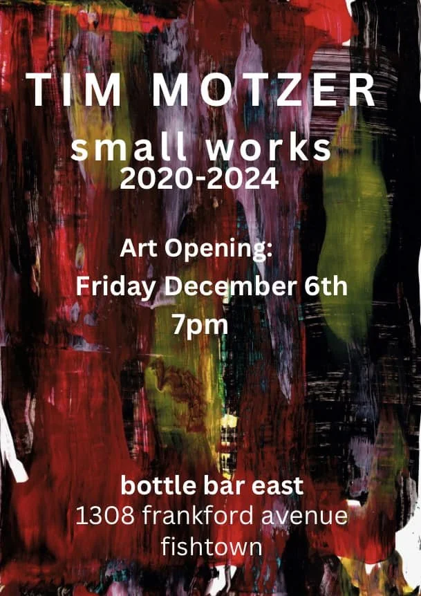 TIM MOTZER - small works 2020-2024  Art Opening,  Friday December 6th at 7pm