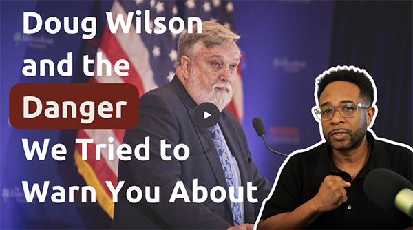 Doug Wilson and the Danger We Tried to Warn You About