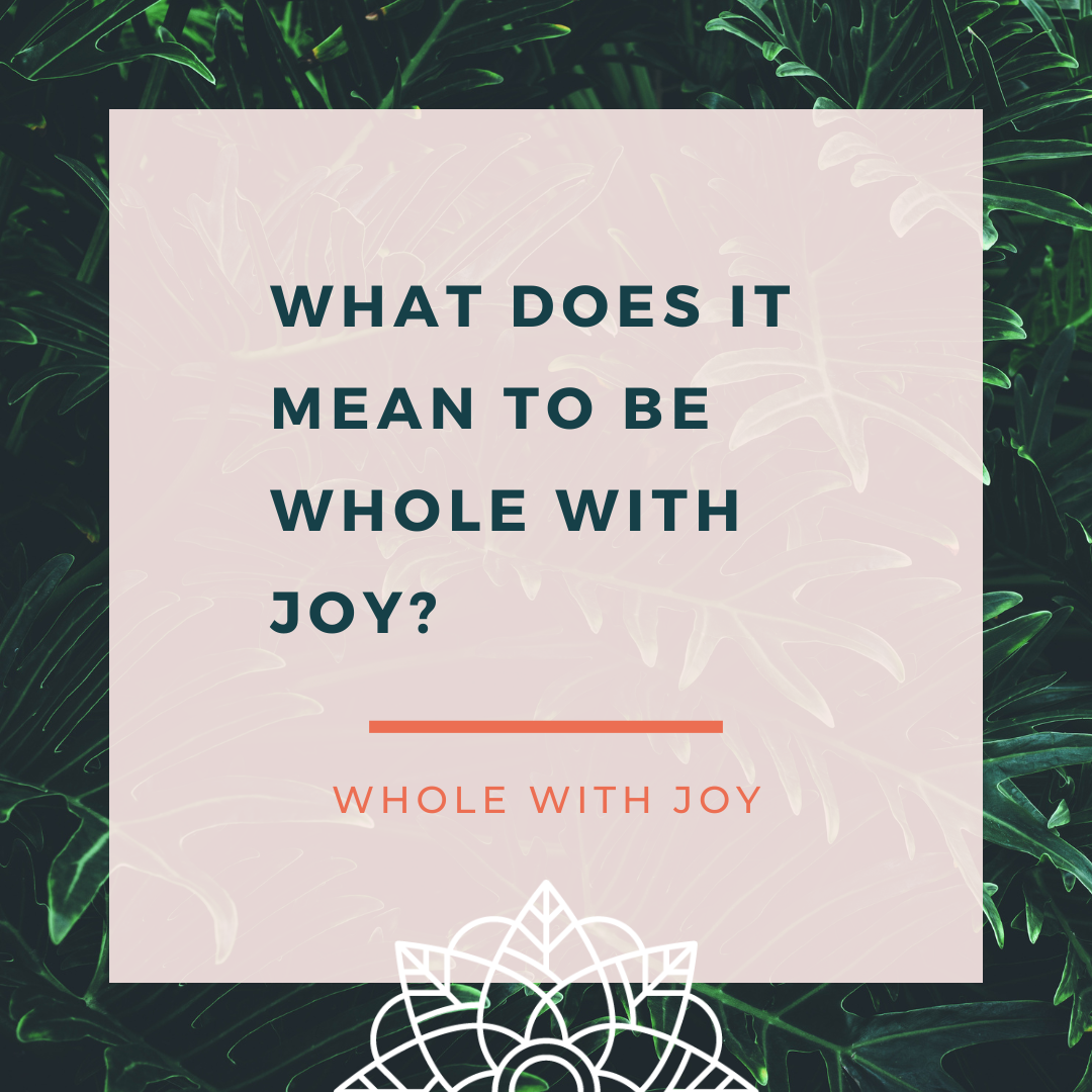 What Does It Mean to Be Whole with Joy? — Whole with Joy, PLLC