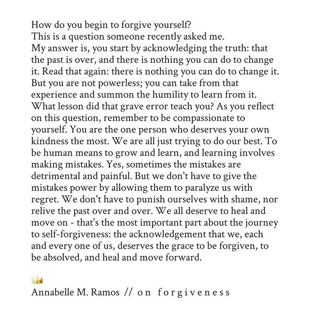 How do you begin to forgive yourself?
This is a question someone recently asked me. 
My answer is, you start by acknowledging the truth: that the past is over, and there is nothing you can do to change it. Read that again: there is nothing you can do