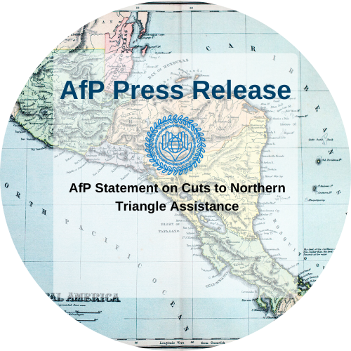 AfP Statement on Cuts to Northern Triangle Assistance