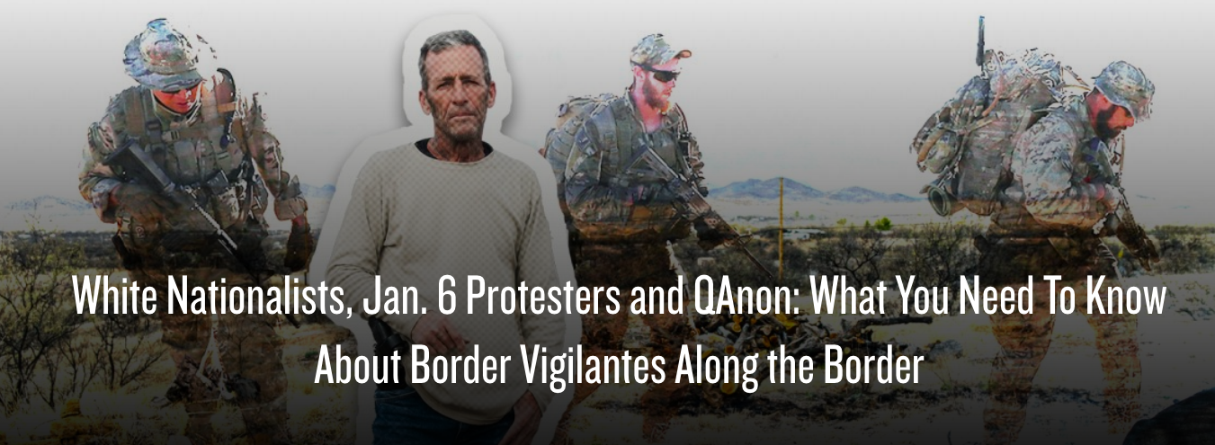 White Nationalists, Jan. 6 Protesters and QAnon: What You Need To Know About Border Vigilantes Along the Border 