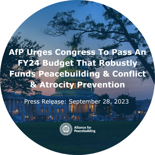 The Alliance for Peacebuilding Urges Congress to Pass an FY24 Budget That Robustly Funds Peacebuilding and Conflict and Atrocity Prevention