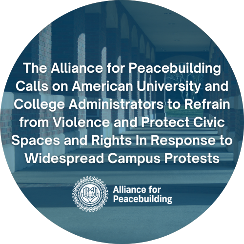 The Alliance for Peacebuilding Calls on American University and College Administrators to Refrain from Violence and Protect Civic Spaces and Rights In Response to Widespread Campus Protests