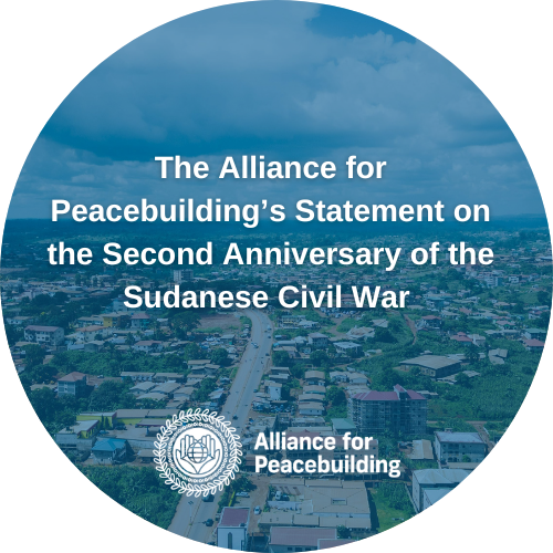 The Alliance for Peacebuilding’s Statement on the Second Anniversary of the Sudanese Civil War