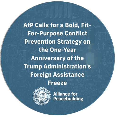AfP Calls for a Bold, Fit-For-Purpose Conflict Prevention Strategy on the One-Year Anniversary of the Trump Administration's Foreign Assistance Freeze
