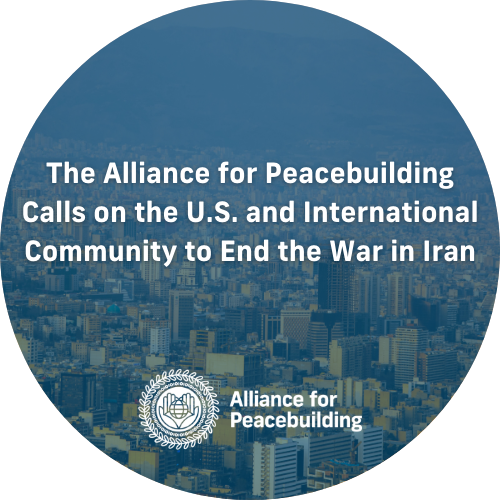 The Alliance for Peacebuilding Calls on the U.S. and International Community to End the War in Iran