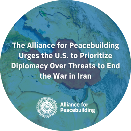 The Alliance for Peacebuilding Urges the U.S. to Prioritize Diplomacy Over Threats to End the War in Iran
