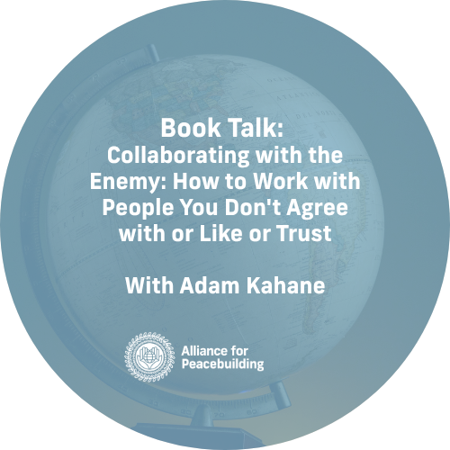 Book Talk:  Collaborating with the Enemy: How to Work with People You Don't Agree with or Like or Trust with Adam Kahane
