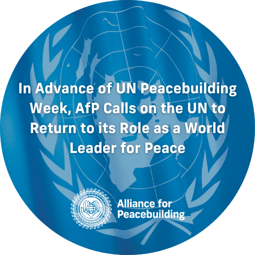 In Advance of UN Peacebuilding Week, AfP Calls on the UN to Return to its Role as a World Leader for Peace