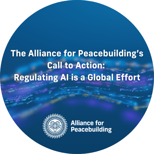 The Alliance for Peacebuilding’s Call to Action: Regulating AI is a Global Effort