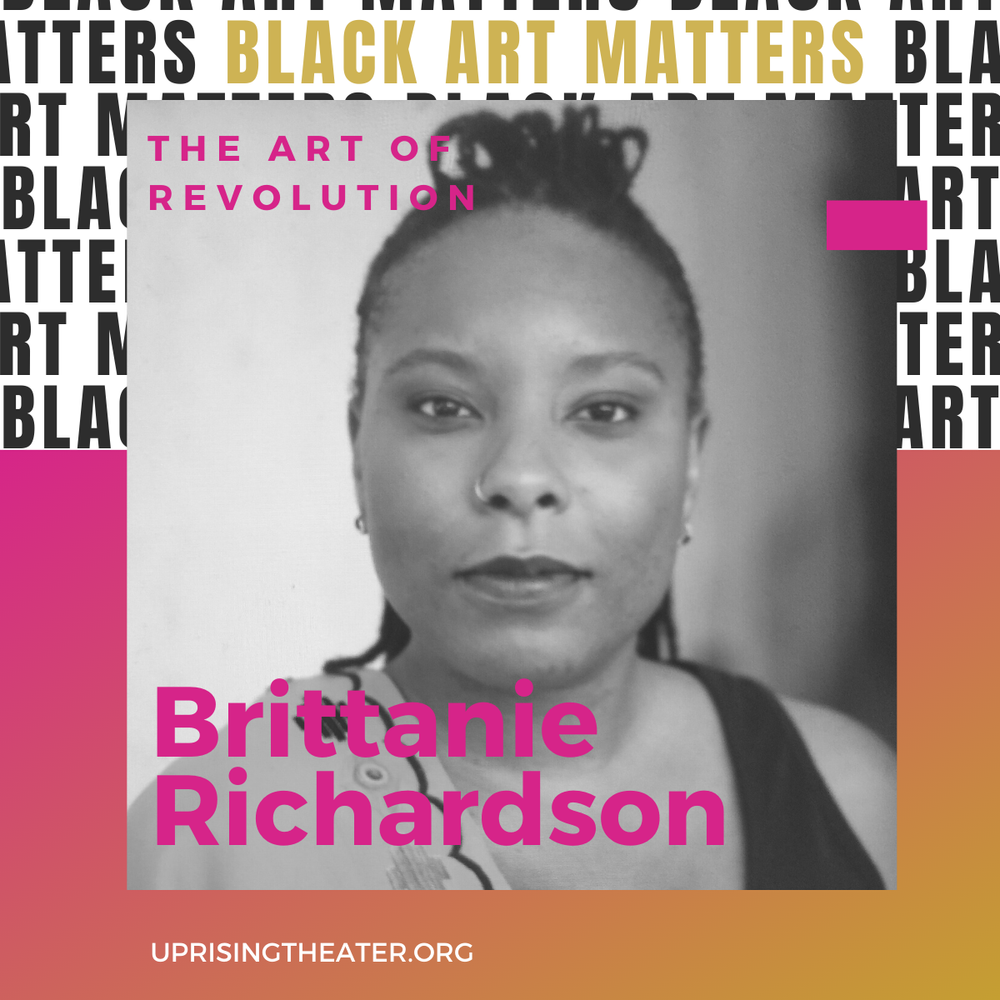 The Art of Revolution Spotlight: Britttanie Richardson — Uprising Theater The Art of Revolution Spotlight: Britttanie Richardson — Uprising Theater