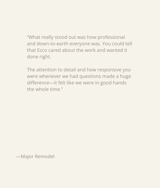 Client testimonial praising ECCO Architecture’s professionalism, responsiveness, and attention to detail during a major home remodel.