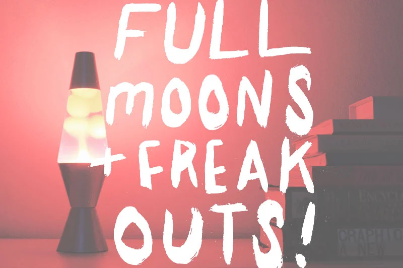 Full Moons &amp; Freakouts
