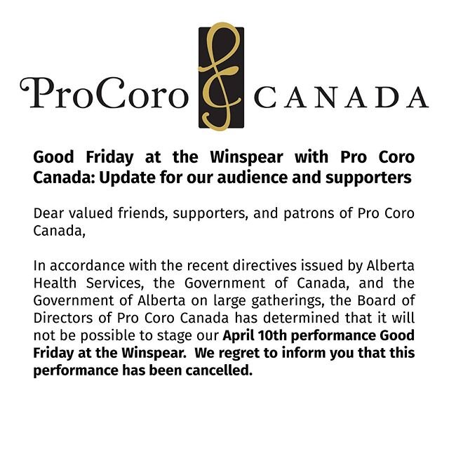 Dear valued friends, supporters, and patrons of Pro Coro Canada,

In accordance with the recent directives issued by Alberta Health Services, the Government of Canada, and the Government of Alberta on large gatherings, the Board of Directors of Pro C