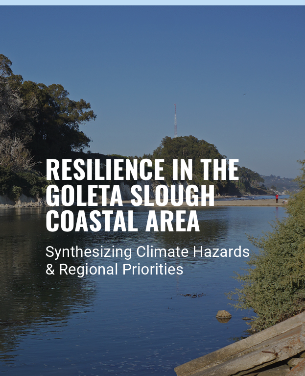 Resilience in the Goleta Slough Coastal Area: Synthesizing Climate Hazards & Regional Priorities