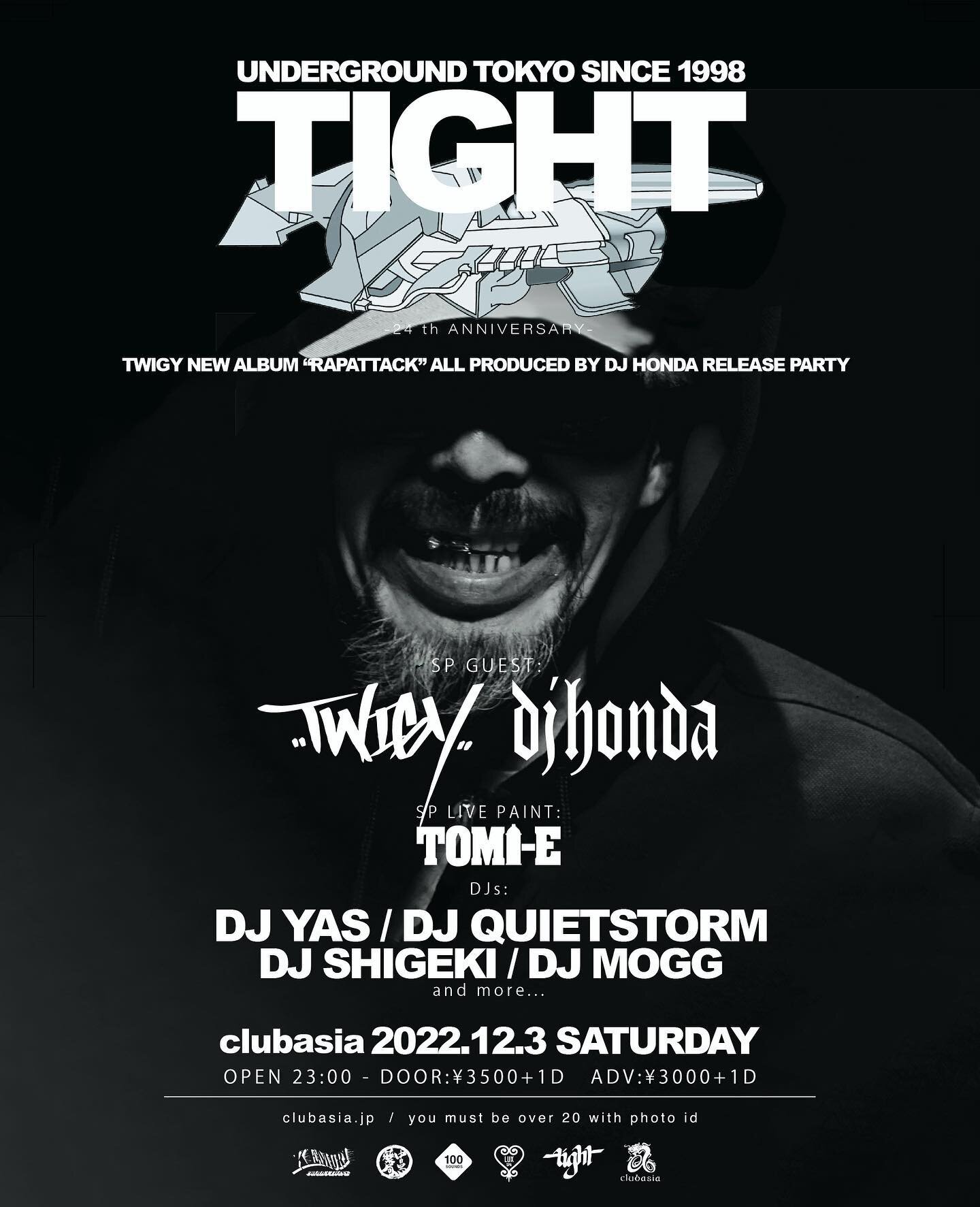 12/3 NEXT SATURDAY!
🚨🚨🚨🚨🚨🚨🚨🚨

【TIGHT】

at clubasia

2022年12月3日 土曜日
open:11pm
door:&yen;3,500+1D
adv.:&yen;3,000+1D
●MAIN FLOOR
&lt; SP GUEST &gt;
TWIGY &amp; dj honda

&lt; LIVE &gt;
RUMI &times; JOMO

&lt; DJs: &gt;
DJ YAS
DJ QUIETSTORM
DOOO