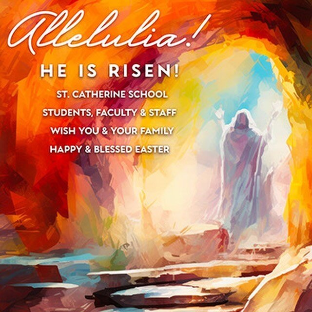 He is not here, for he has been raised just as he said. ~ Matthew 28:6

St. Catherine School wishes you and your loved ones a day filled with joy, love, and the glory of His resurrection. May this Easter bring renewal, hope, and blessings to your lif