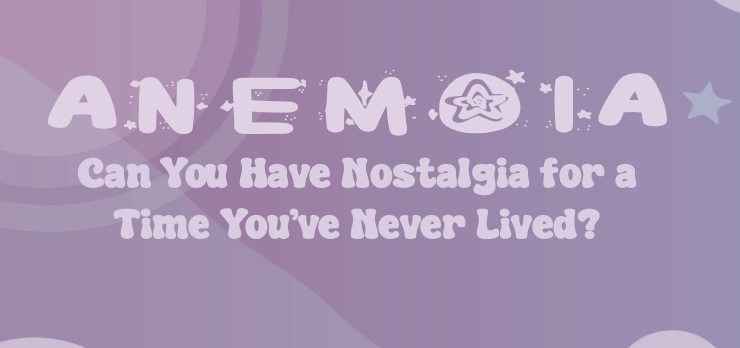 Anemoia: Can You Have Nostalgia for a Time You’ve Never Lived?