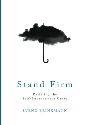Svend Brinkmann - Stand Firm: Resisting the Self-Improvement Craze - book review