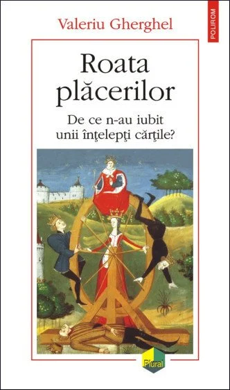 Valeriu Gherghel - Roata Plăcerilor: de ce n-au iubit unii înțelepți cărțile? - recenzie