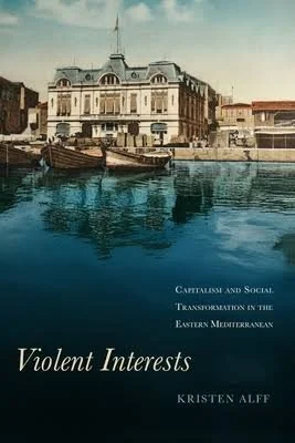 Violent Interests: Capitalism and Social Transformations in the Eastern Mediterranean, SUP, 2026