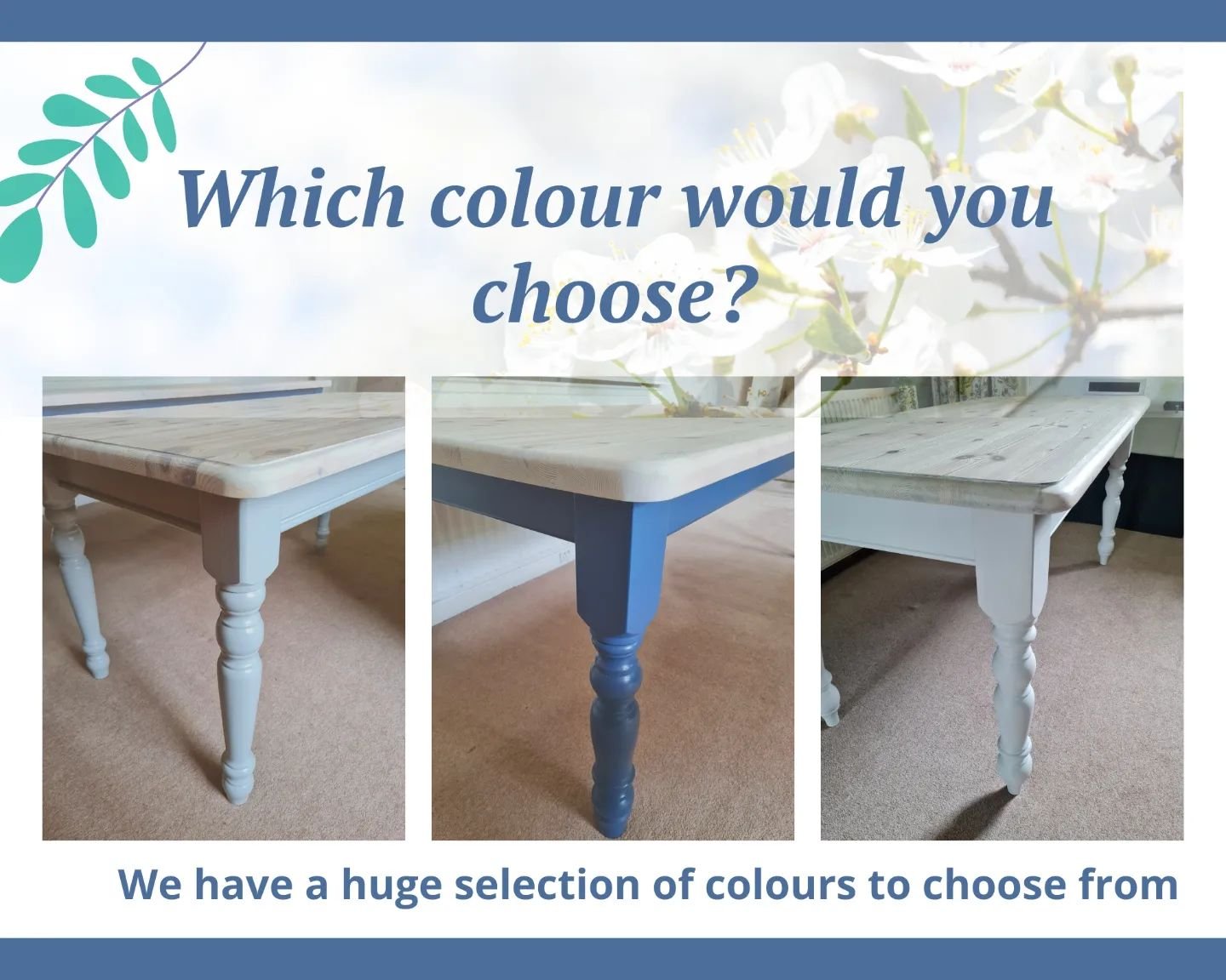 Would you rather a neutral painted farmhouse table or to have a pop of colour?
Would you rather cream or white legs?

Well maybe you don't want to be limited to only a few colour options? Maybe you want to choose the exact colour that compliments you