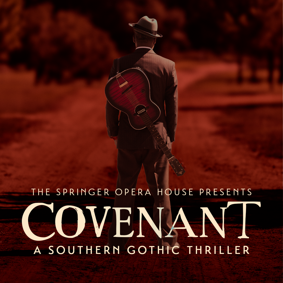 A man in a fedora and suit stands at a dirt crossroads in a red-tinted field, an acoustic guitar slung across his back. Text reads: The Springer Opera House presents Covenant, A Southern Gothic Thriller.