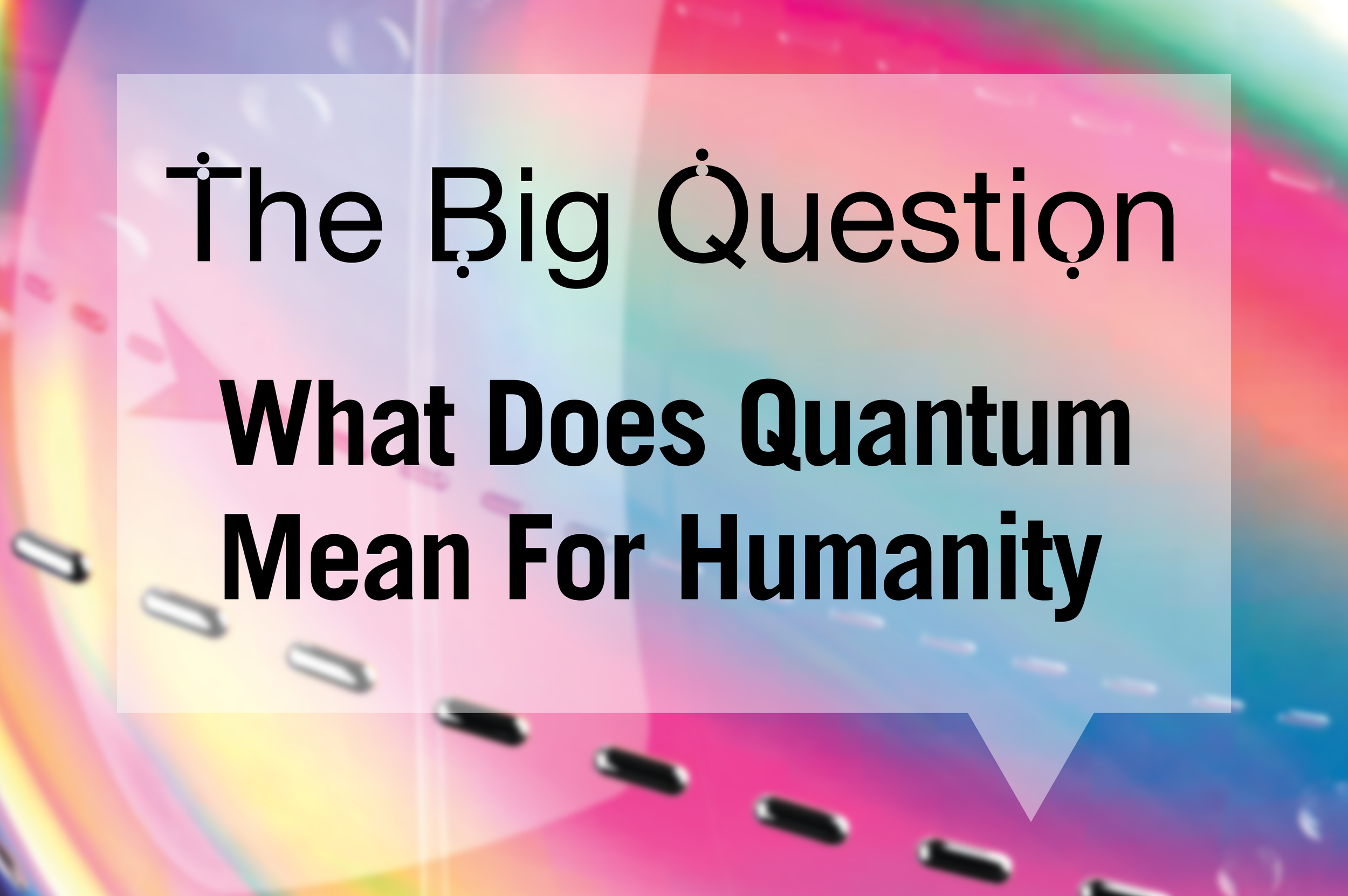 The Big Question: What does quantum mean for humanity