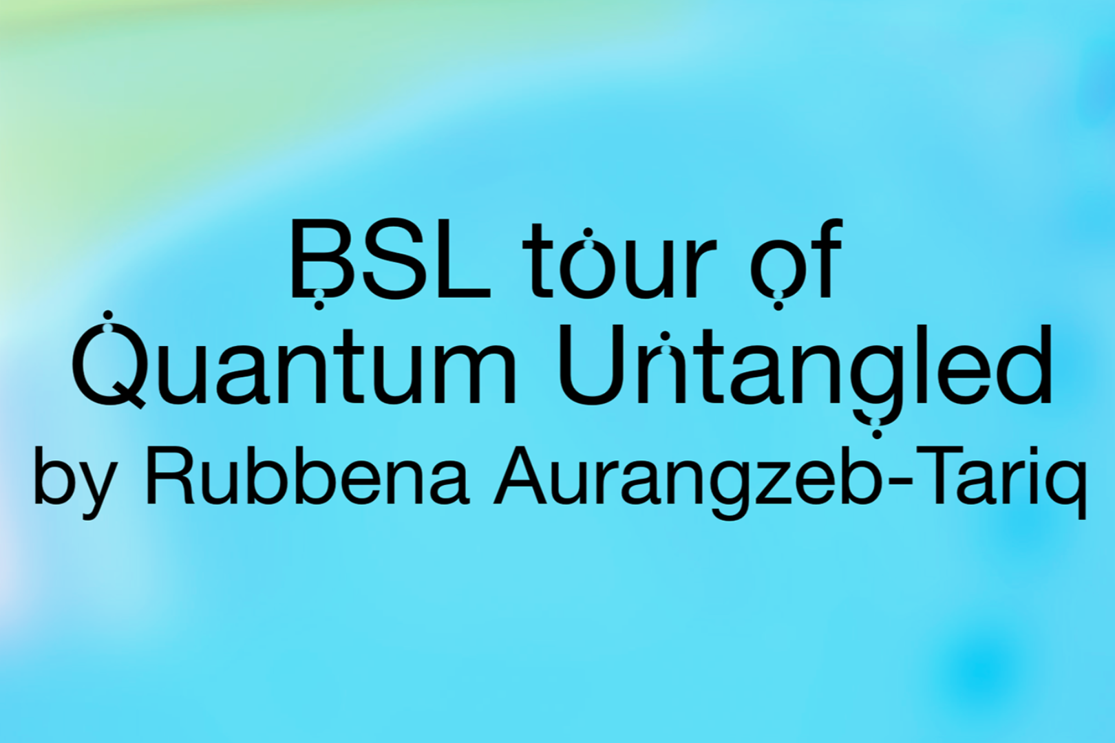 BSL tour of Quantum Untangled by Rubbena Aurangzeb-Tariq