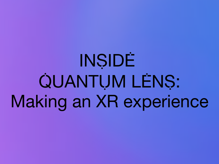 Inside Quantum Lens: Making an XR experience 