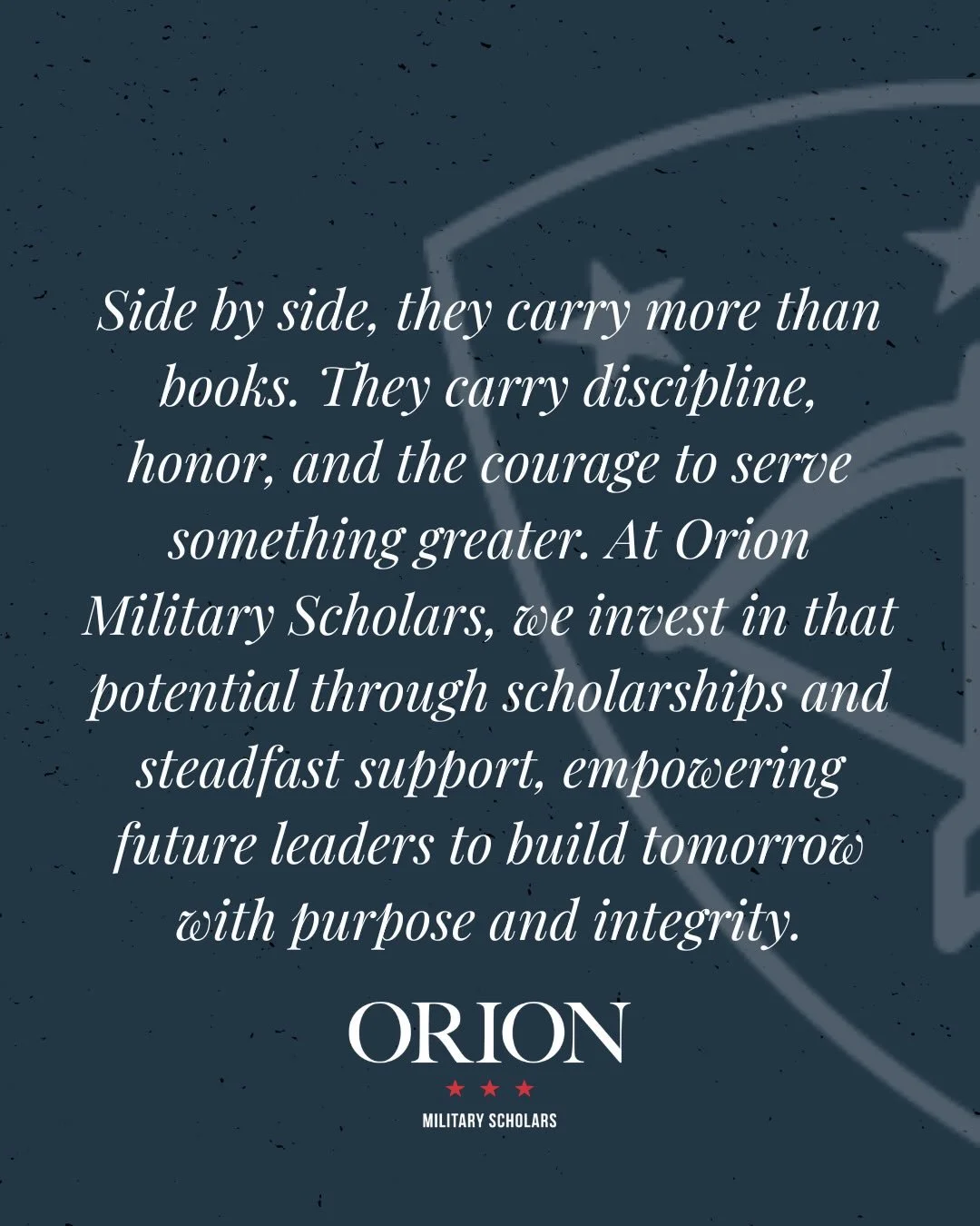 At Orion Military Scholars, our mission is to stand behind the sons and daughters of service members by expanding access to opportunity through meaningful scholarships. We are committed to honoring sacrifice with support, strengthening resilience thr