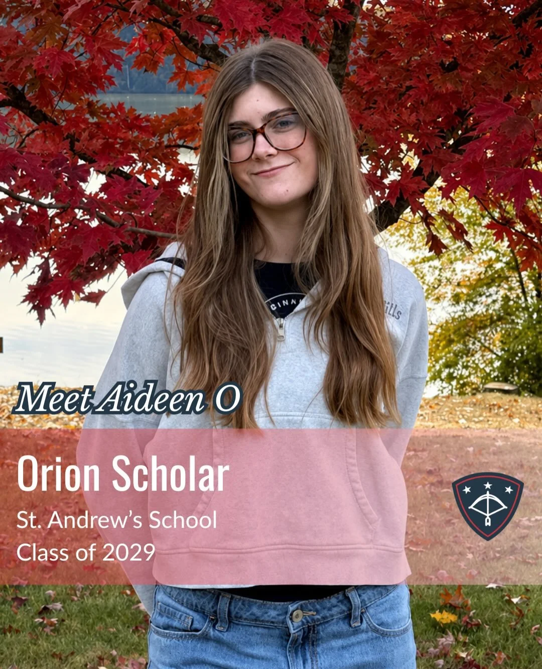 Aideen O. attends St. Andrew&rsquo;s School as a member of the Class of 2029. As a Navy-connected student, Aideen is grateful for the opportunities made possible through the Orion Scholarship.

At St. Andrew&rsquo;s, Aideen is actively involved in bo
